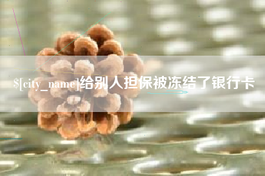 朔州给别人担保被冻结了银行卡
