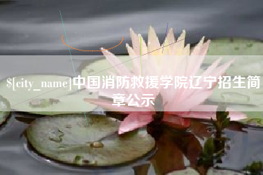 朔州中国消防救援学院辽宁招生简章公示