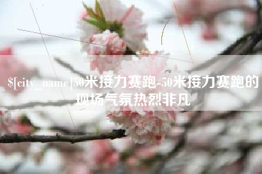 朔州50米接力赛跑-50米接力赛跑的现场气氛热烈非凡