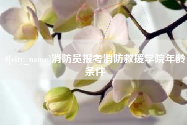 朔州消防员报考消防救援学院年龄条件