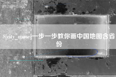朔州一步一步教你画中国地图含省份