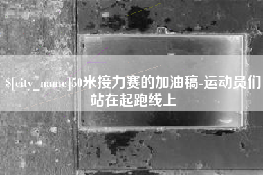 朔州50米接力赛的加油稿-运动员们站在起跑线上