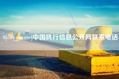 朔州中国执行信息公开网联系电话