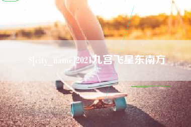 朔州2021九宫飞星东南方