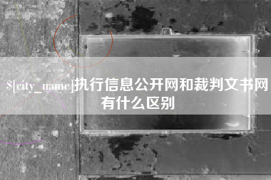 朔州执行信息公开网和裁判文书网有什么区别