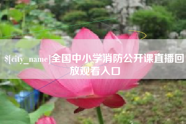 朔州全国中小学消防公开课直播回放观看入口
