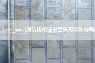 朔州消防资格证书丢失可以补办吗