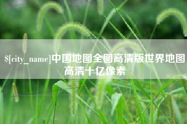 朔州中国地图全图高清版世界地图高清十亿像素