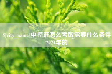 朔州中控证怎么考取需要什么条件2024年的