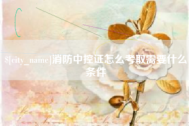 朔州消防中控证怎么考取需要什么条件