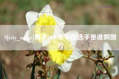 朔州男子5000米中国选手是谁啊图片