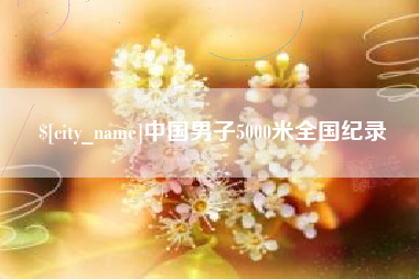 朔州中国男子5000米全国纪录
