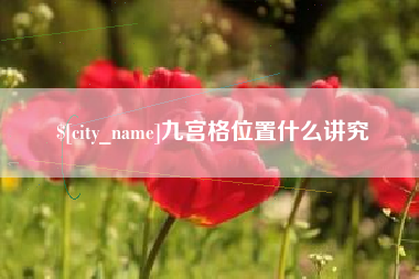 朔州九宫格位置什么讲究
